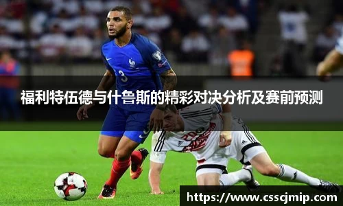 福利特伍德与什鲁斯的精彩对决分析及赛前预测